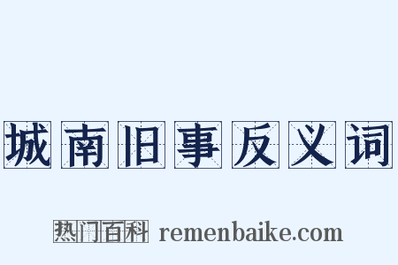 城南旧事反义词是什么意思的图片